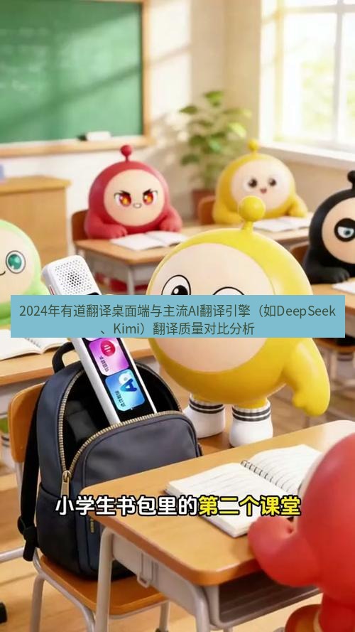 有道词典 2024年有道翻译桌面端与主流AI翻译引擎（如DeepSeek、Kimi）翻译质量对比分析