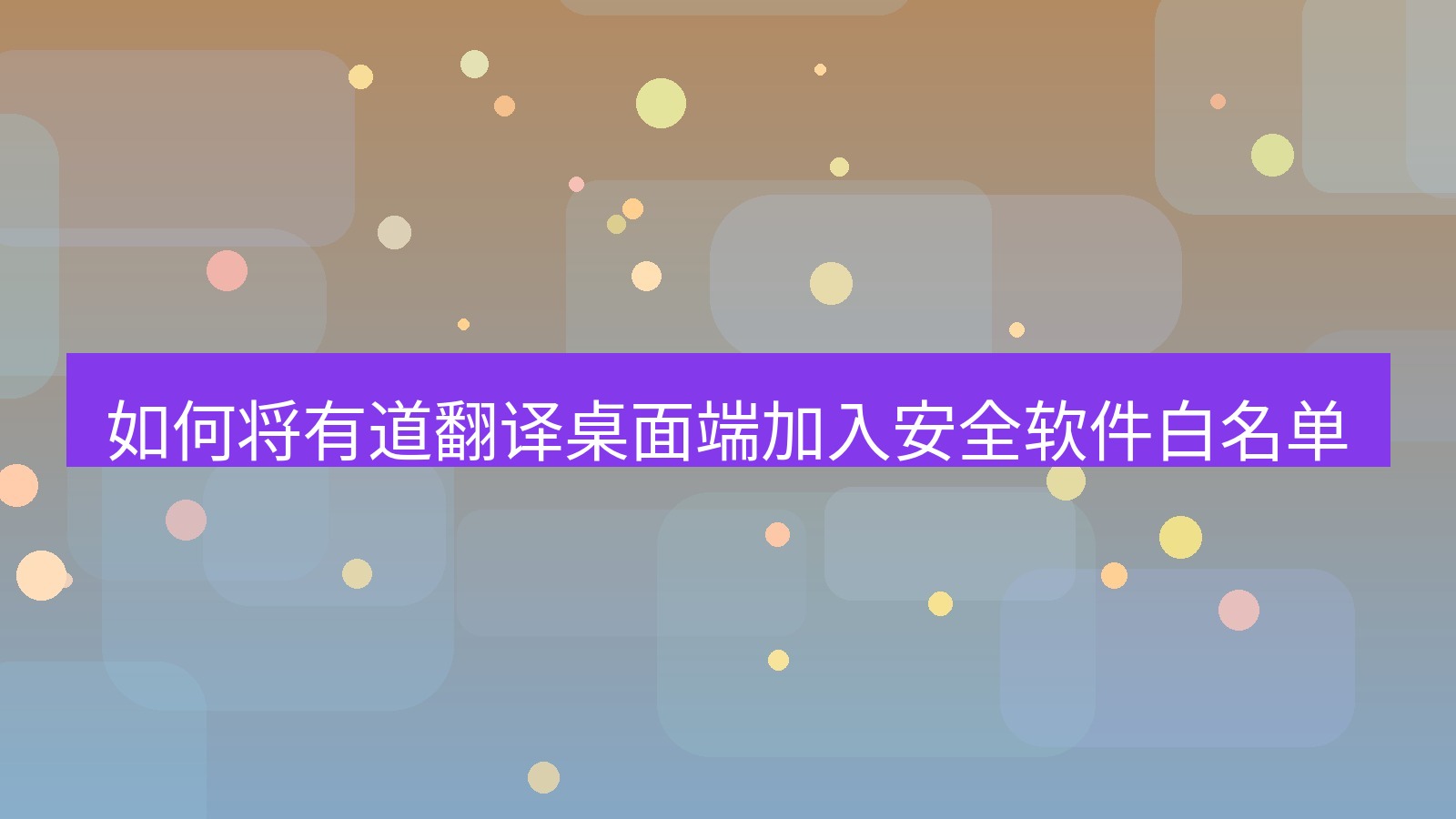 有道翻译下载 如何将有道翻译桌面端加入安全软件白名单