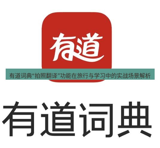 有道词典 有道词典“拍照翻译”功能在旅行与学习中的实战场景解析