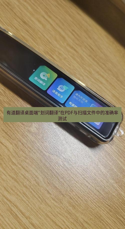 有道词典 有道翻译桌面端“划词翻译”在PDF与扫描文件中的准确率测试