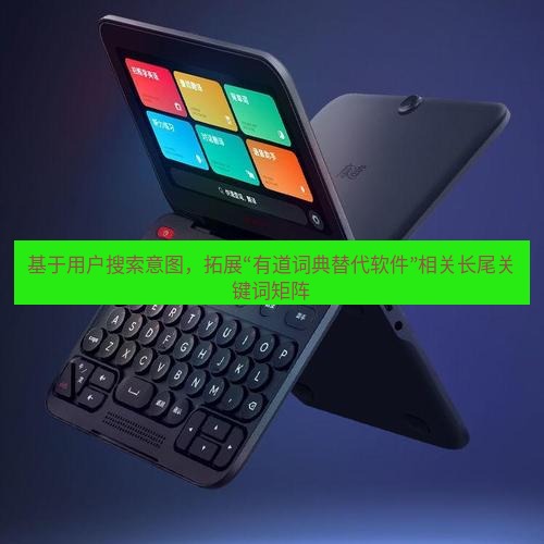 有道词典 基于用户搜索意图，拓展“有道词典替代软件”相关长尾关键词矩阵