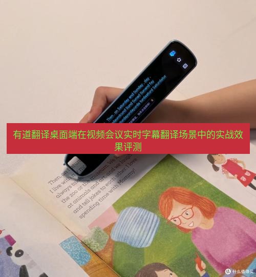 有道词典 有道翻译桌面端在视频会议实时字幕翻译场景中的实战效果评测