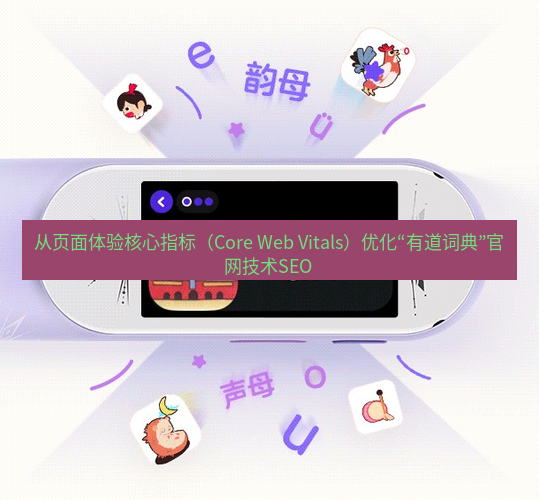 有道词典 从页面体验核心指标（Core Web Vitals）优化“有道词典”官网技术SEO
