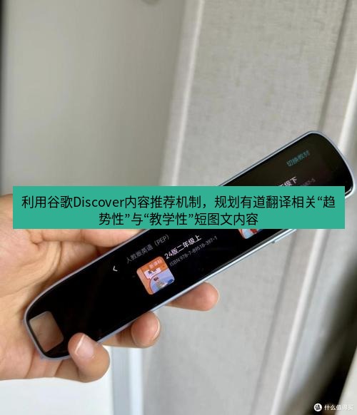 有道词典 利用谷歌Discover内容推荐机制，规划有道翻译相关“趋势性”与“教学性”短图文内容