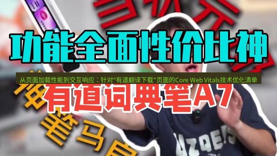 有道词典 从页面加载性能到交互响应：针对“有道翻译下载”页面的Core Web Vitals技术优化清单